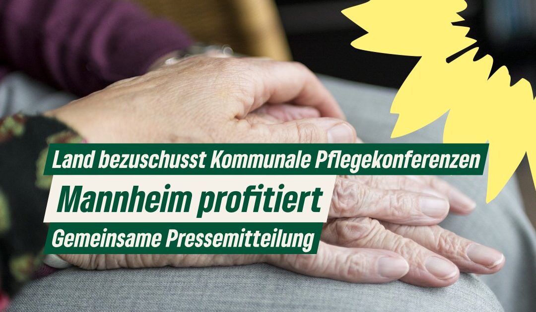 Gemeinsame Zumeldung: Land bezuschusst Kommunale Pflegekonferenzen mit insgesamt zwei Millionen Euro – auch Mannheim profitiert